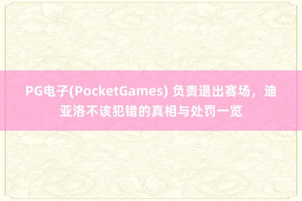 PG电子(PocketGames) 负责退出赛场，迪亚洛不该犯错的真相与处罚一览